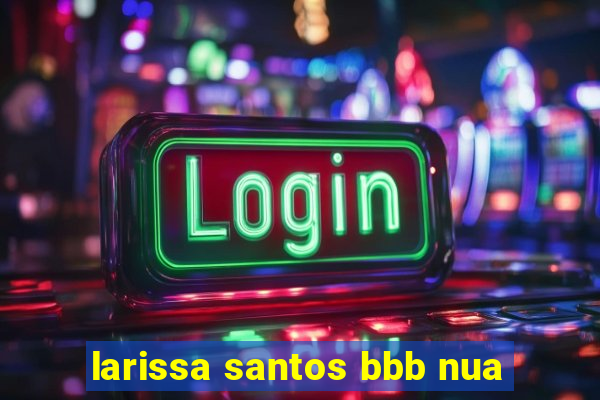 larissa santos bbb nua